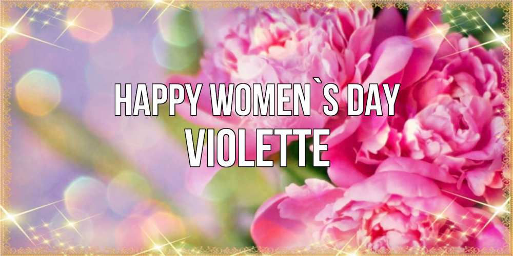 Greetings card с именем, Violette happy women`s day красивые открытки с текстом для любимых дам Greetings with text for free download 